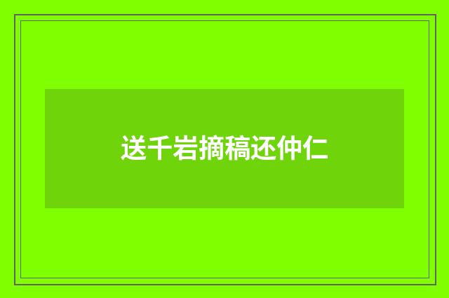 送千岩摘稿还仲仁