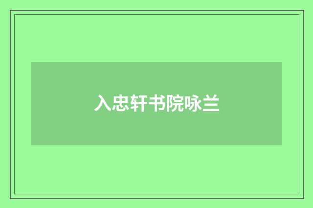 入忠轩书院咏兰