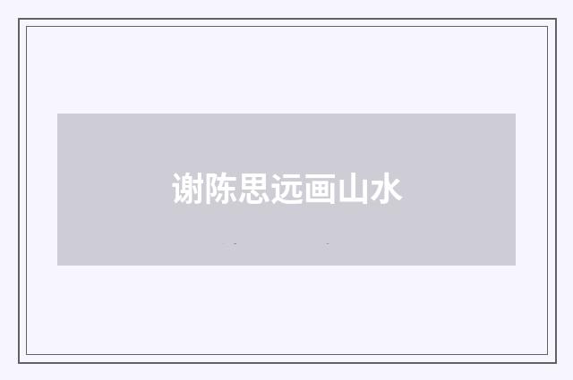 谢陈思远画山水