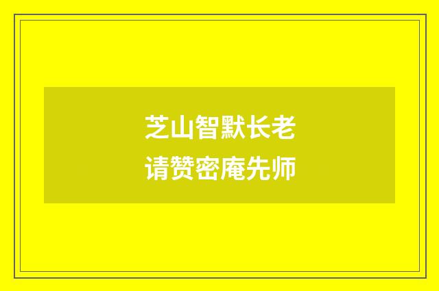 芝山智默长老请赞密庵先师