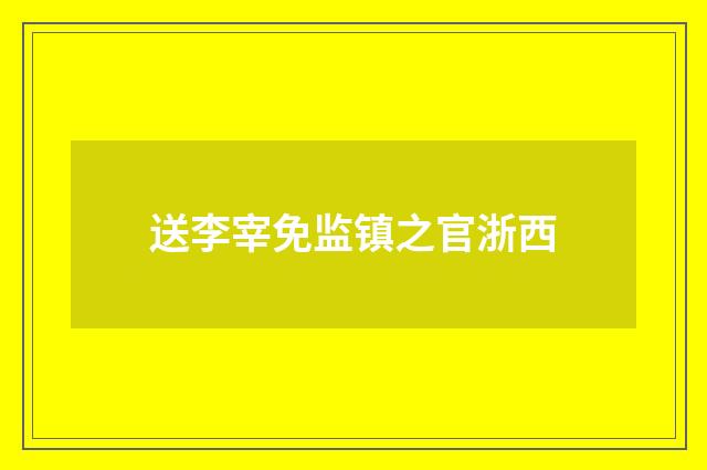 送李宰免监镇之官浙西
