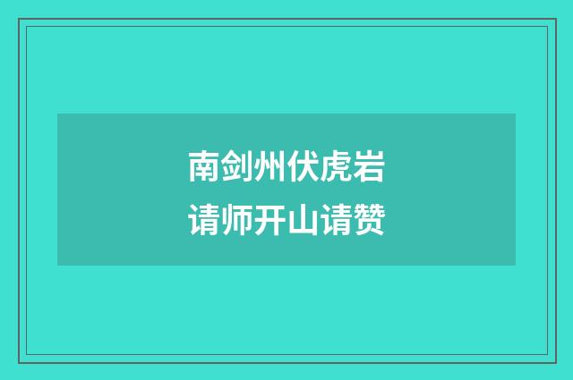 南剑州伏虎岩请师开山请赞