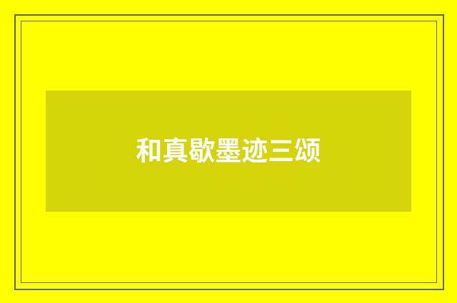和真歇墨迹三颂