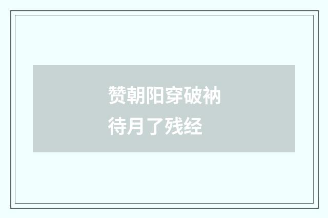 赞朝阳穿破衲待月了残经