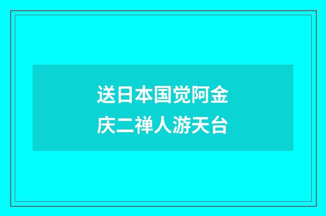 送日本国觉阿金庆二禅人游天台