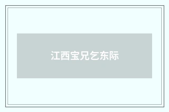江西宝兄乞东际
