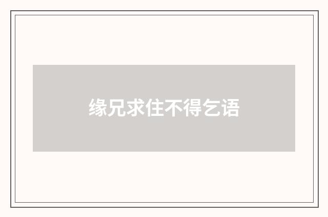 缘兄求住不得乞语