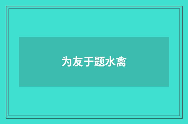 为友于题水禽