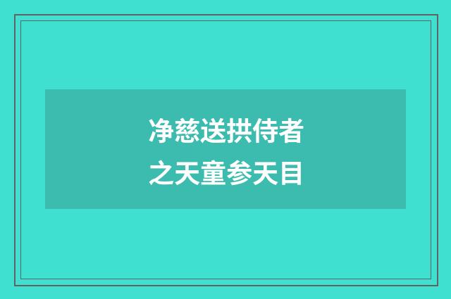 净慈送拱侍者之天童参天目