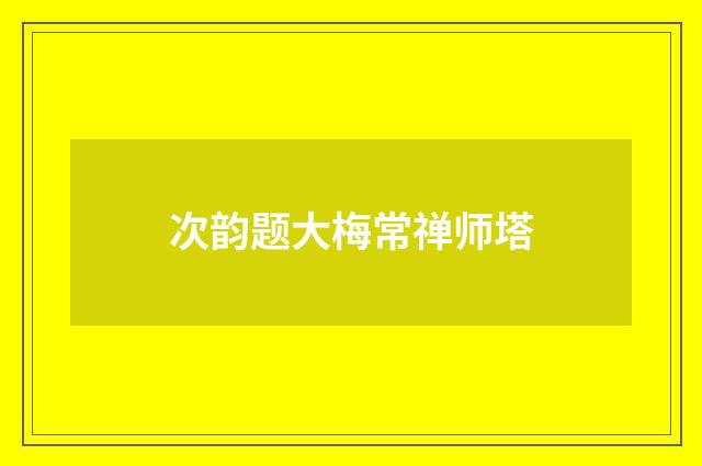 次韵题大梅常禅师塔