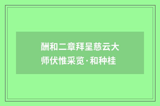 酬和二章拜呈慈云大师伏惟采览·和种桂