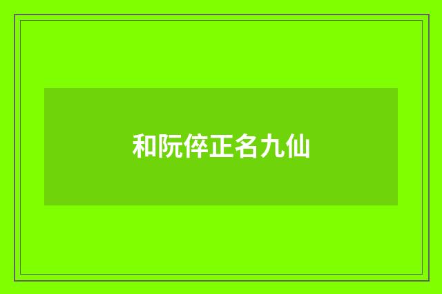 和阮倅正名九仙
