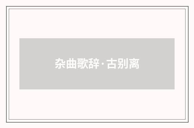 杂曲歌辞·古别离