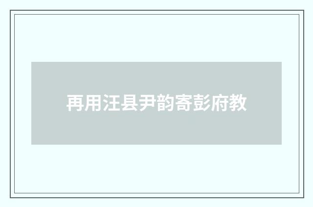 再用汪县尹韵寄彭府教
