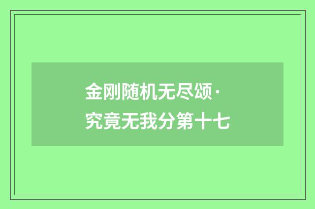 金刚随机无尽颂·究竟无我分第十七