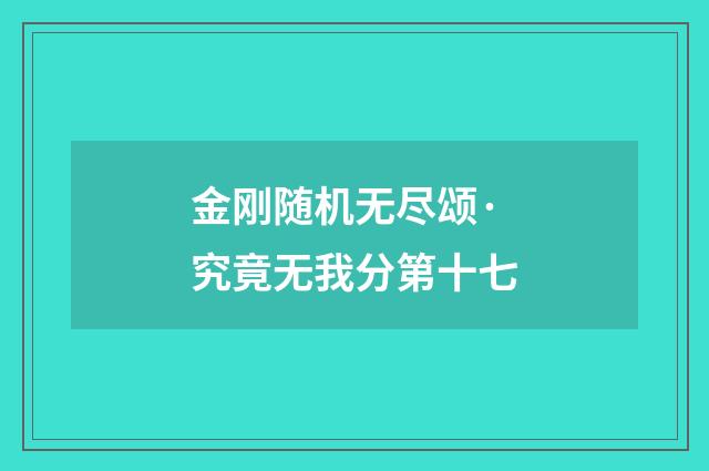 金刚随机无尽颂·究竟无我分第十七