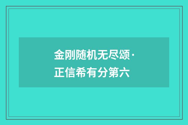 金刚随机无尽颂·正信希有分第六