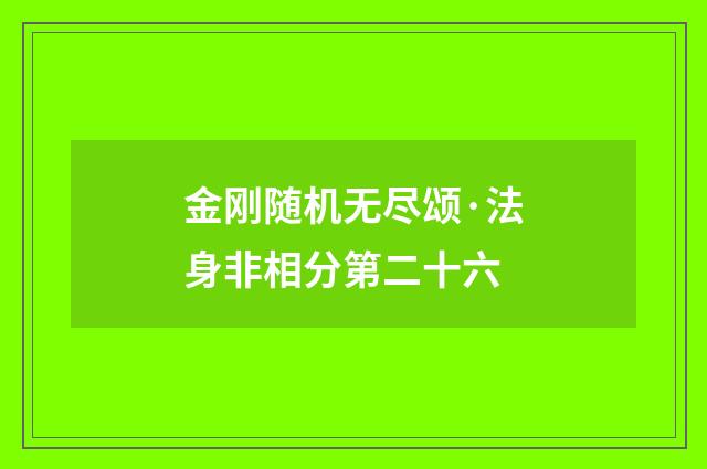 金刚随机无尽颂·法身非相分第二十六