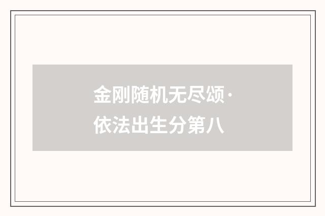金刚随机无尽颂·依法出生分第八