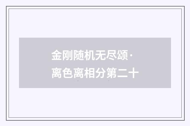 金刚随机无尽颂·离色离相分第二十