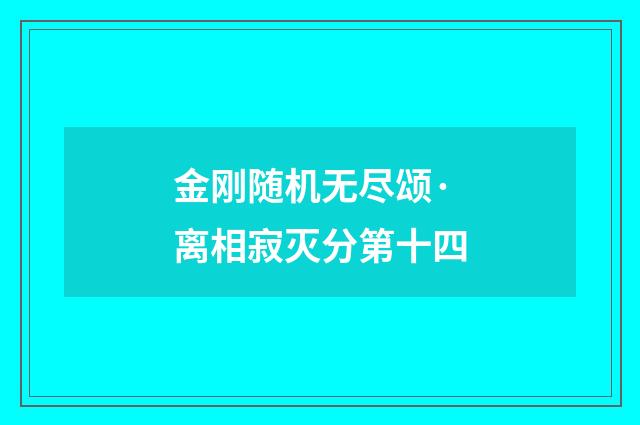 金刚随机无尽颂·离相寂灭分第十四