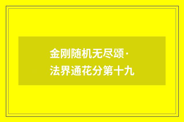金刚随机无尽颂·法界通花分第十九