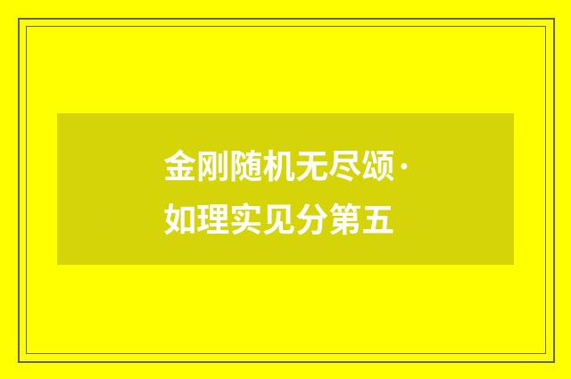 金刚随机无尽颂·如理实见分第五