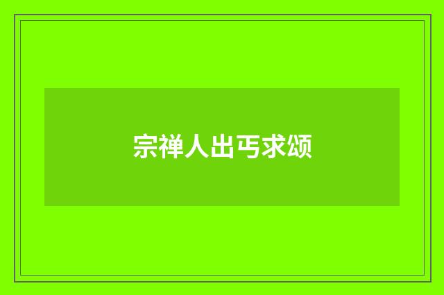 宗禅人出丐求颂