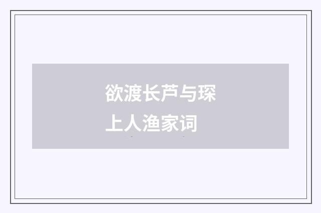 欲渡长芦与琛上人渔家词