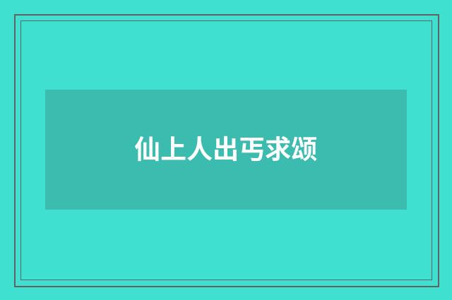仙上人出丐求颂