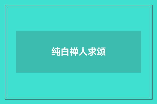 纯白禅人求颂