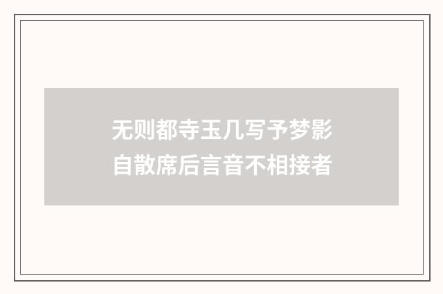 无则都寺玉几写予梦影自散席后言音不相接者