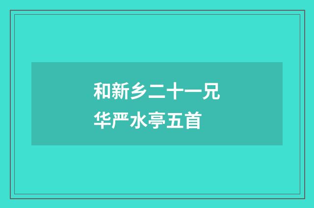 和新乡二十一兄华严水亭五首