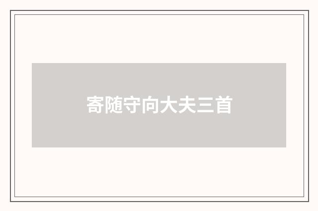 寄随守向大夫三首