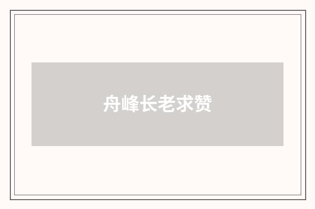 舟峰长老求赞