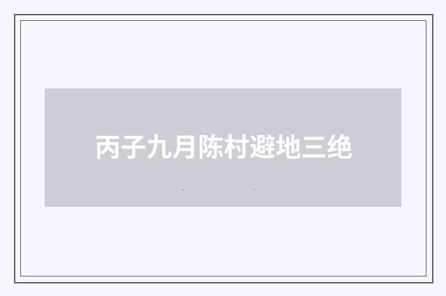 丙子九月陈村避地三绝