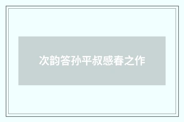 次韵答孙平叔感春之作