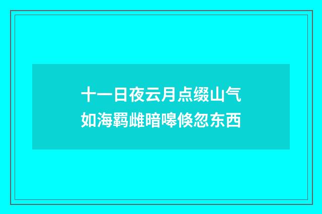 十一日夜云月点缀山气如海羁雌暗嗥倏忽东西