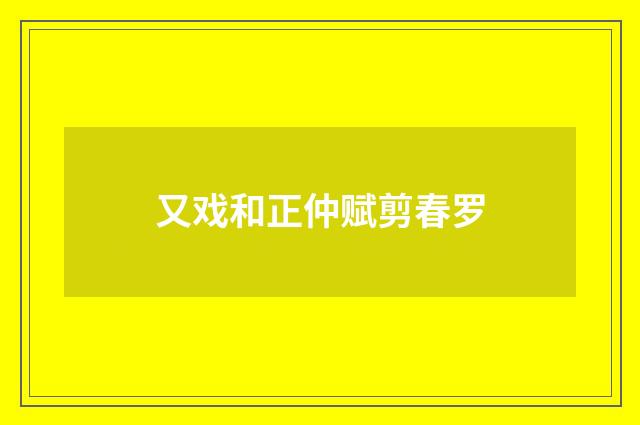 又戏和正仲赋剪春罗