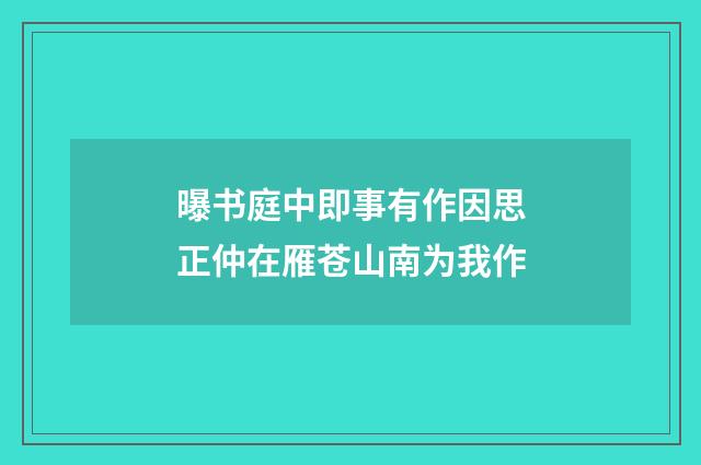 曝书庭中即事有作因思正仲在雁苍山南为我作