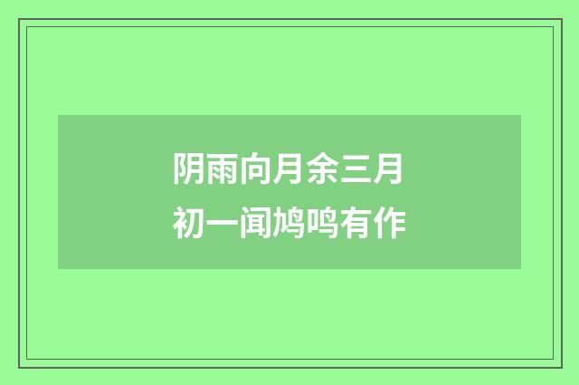 阴雨向月余三月初一闻鸠鸣有作