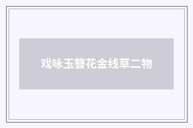 戏咏玉簪花金线草二物