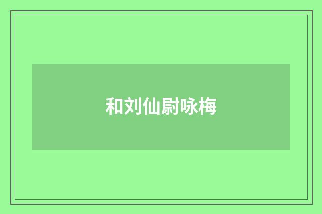 和刘仙尉咏梅
