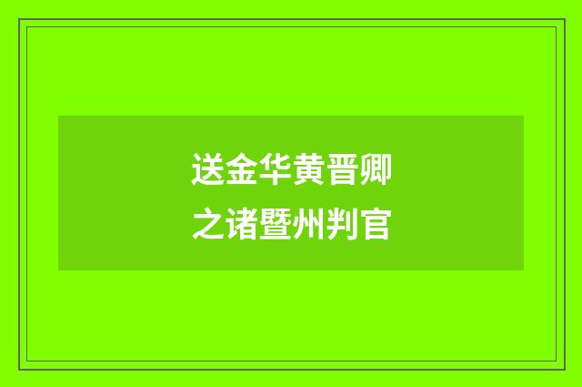 送金华黄晋卿之诸暨州判官