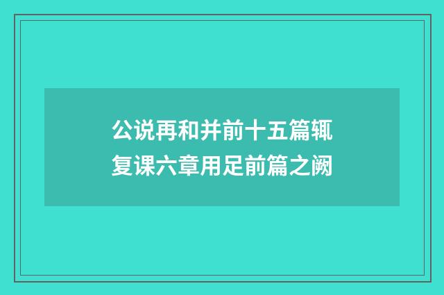 公说再和并前十五篇辄复课六章用足前篇之阙