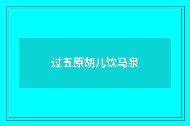 过五原胡儿饮马泉