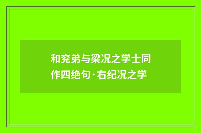和兖弟与梁况之学士同作四绝句·右纪况之学