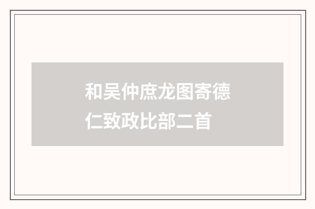 和吴仲庶龙图寄德仁致政比部二首