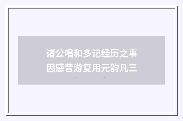 诸公唱和多记经历之事因感昔游复用元韵凡三