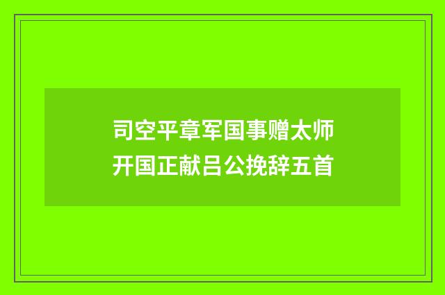 司空平章军国事赠太师开国正献吕公挽辞五首
